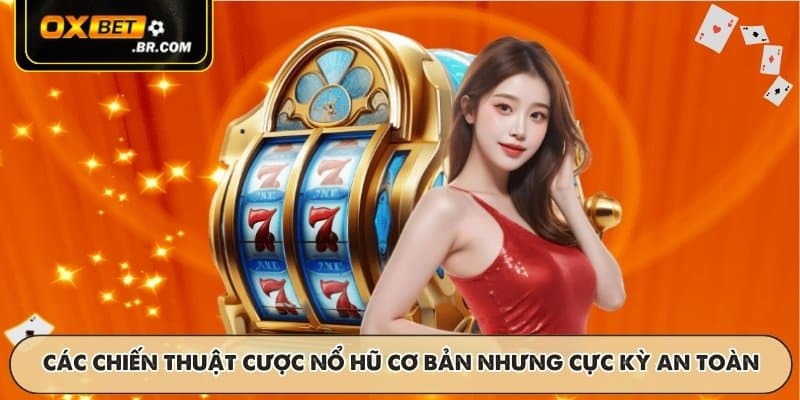 Các chiến thuật cược nổ hũ cơ bản nhưng cực kỳ an toàn