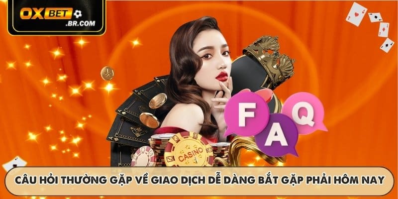 Câu hỏi thường gặp về giao dịch dễ dàng bắt gặp phải hôm nay