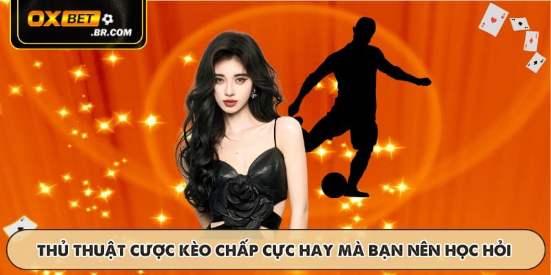 Những thủ thuật cược kèo chấp cực hay mà bạn nên học hỏi