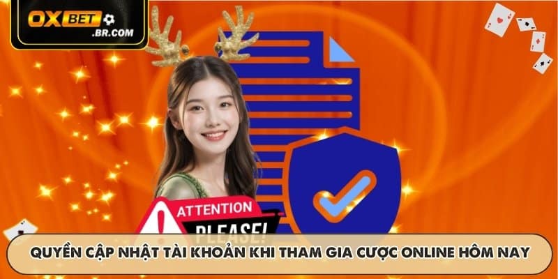 Quyền cập nhật tài khoản khi tham gia cược online hôm nay