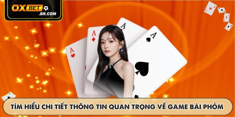Tìm hiểu chi tiết thông tin quan trọng về game bài phỏm
