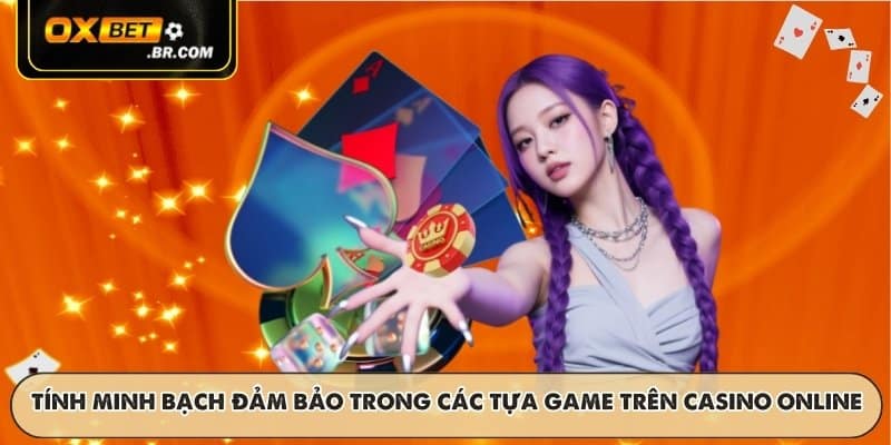 Tính minh bạch đảm bảo trong các tựa game trên casino online