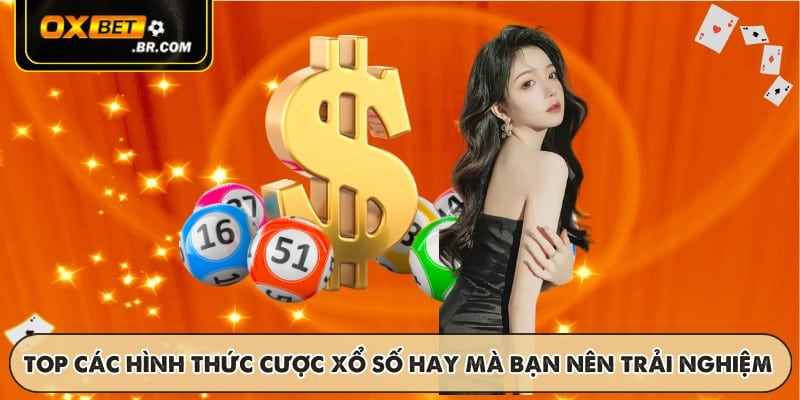 TOP các hình thức cược xổ số hay mà bạn nên trải nghiệm