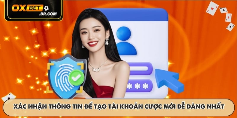 Xác nhận thông tin để tạo tài khoản cược mới dễ dàng nhất